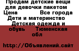 Продам детские вещи для девочки пакетом › Цена ­ 1 000 - Все города Дети и материнство » Детская одежда и обувь   . Тюменская обл.